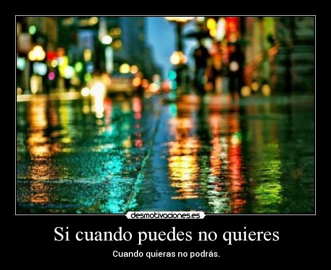 Si cuando puedes no quieres - 
