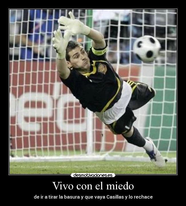 Vivo con el miedo - de ir a tirar la basura y que vaya Casillas y lo rechace