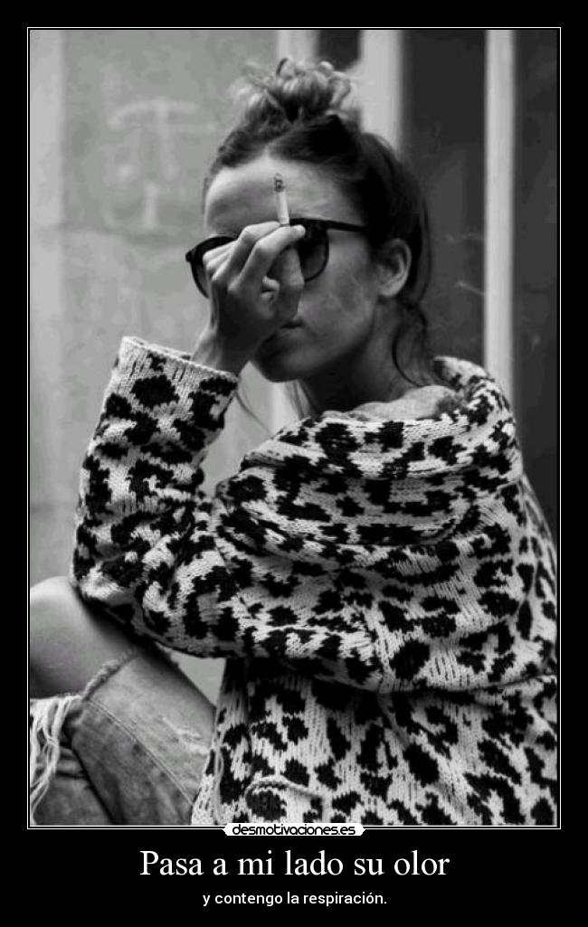 Pasa a mi lado su olor - y contengo la respiración.