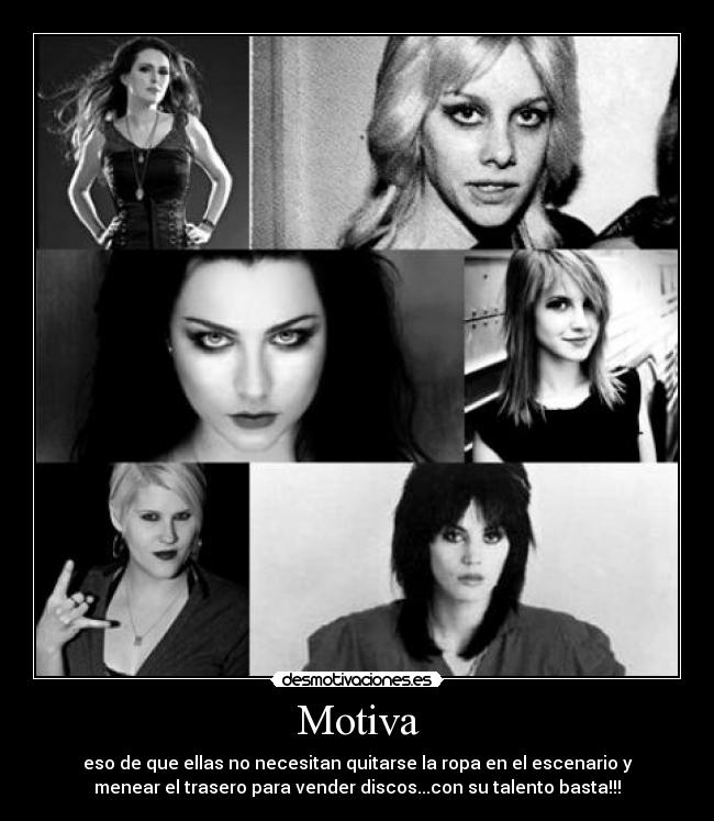 Motiva - eso de que ellas no necesitan quitarse la ropa en el escenario y
menear el trasero para vender discos...con su talento basta!!!