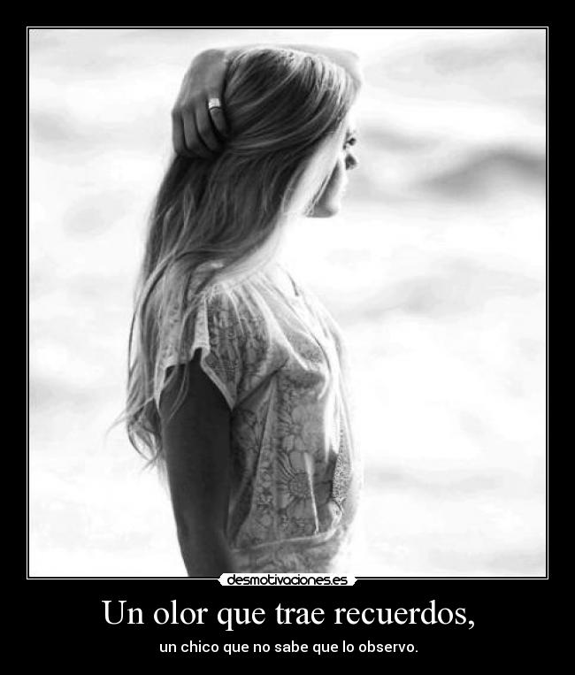 Un olor que trae recuerdos, - un chico que no sabe que lo observo.