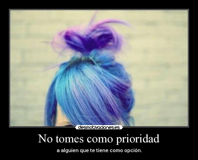 No tomes como prioridad -