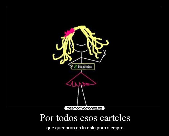 Por todos esos carteles - que quedaran en la cola para siempre