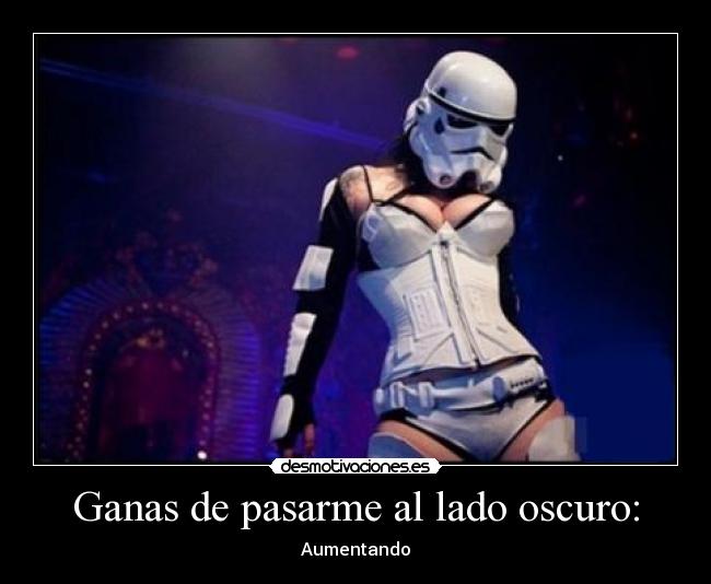 Ganas de pasarme al lado oscuro: -