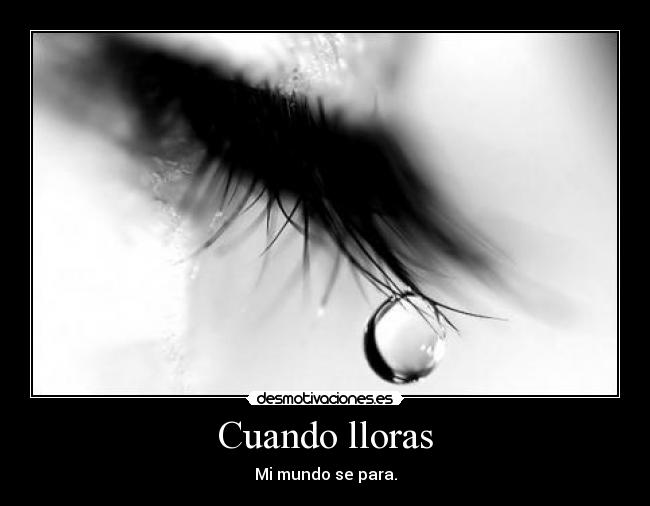 Cuando lloras - Mi mundo se para.