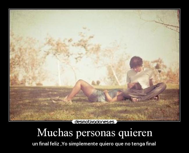 Muchas personas quieren - un final feliz ,Yo simplemente quiero que no tenga final ♥