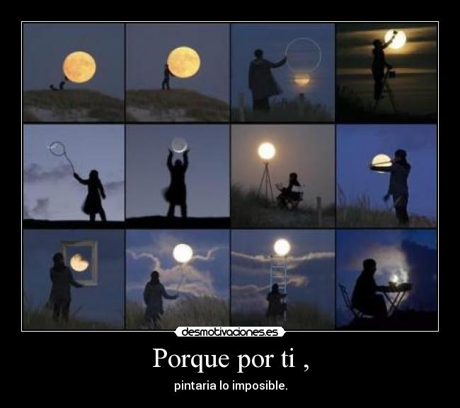 Porque por ti , - pintaria lo imposible.