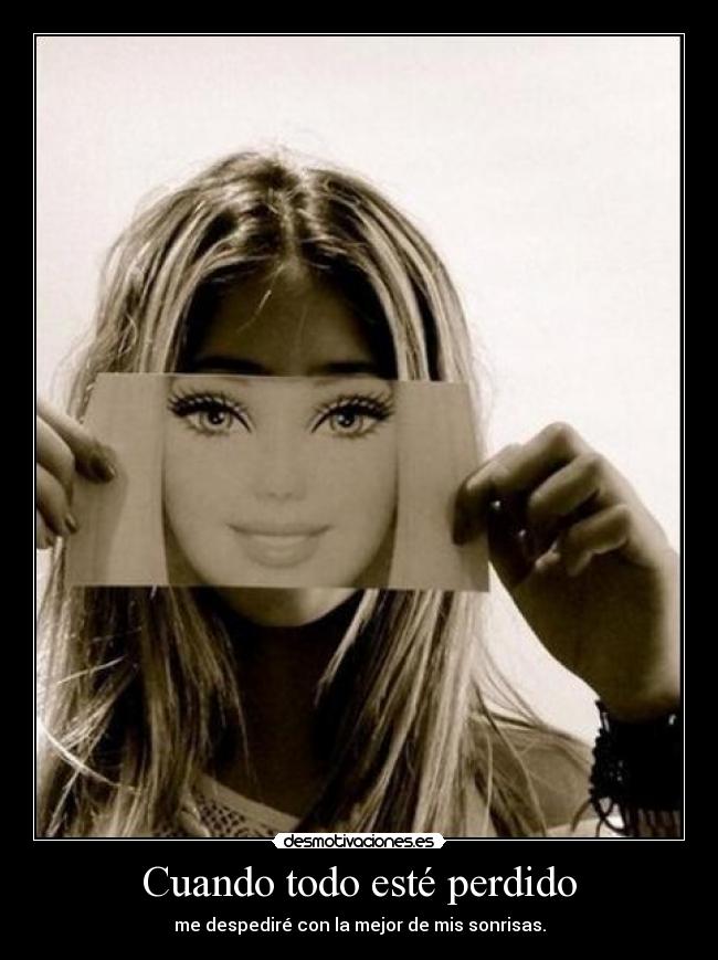 Cuando todo esté perdido - me despediré con la mejor de mis sonrisas.