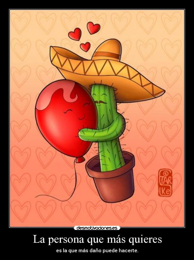 La persona que más quieres - es la que más daño puede hacerte.