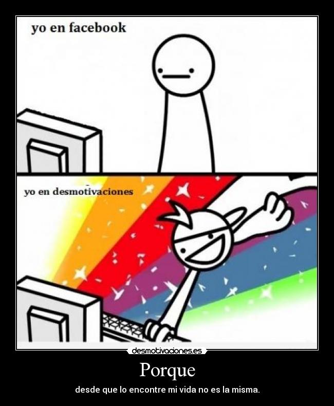 Porque - desde que lo encontre mi vida no es la misma.