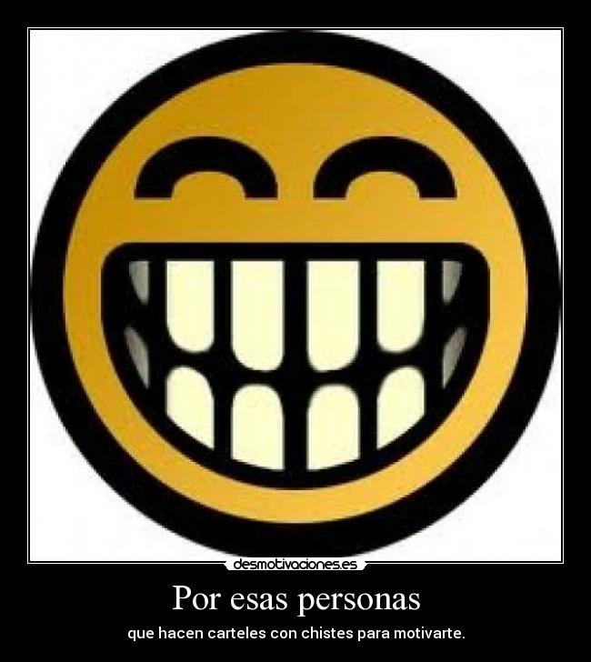 Por esas personas - que hacen carteles con chistes para motivarte.