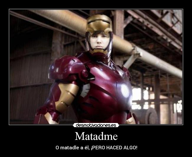 Matadme - O matadle a él, ¡PERO HACED ALGO!