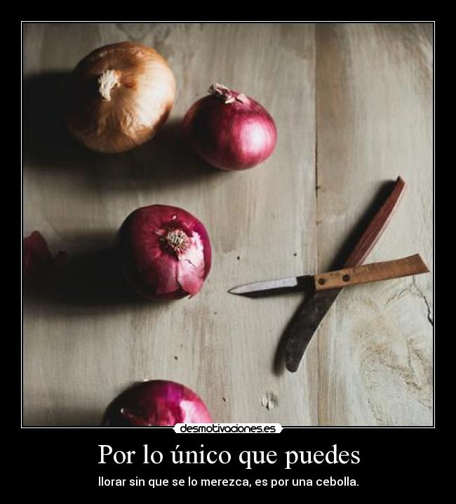 Por lo único que puedes -