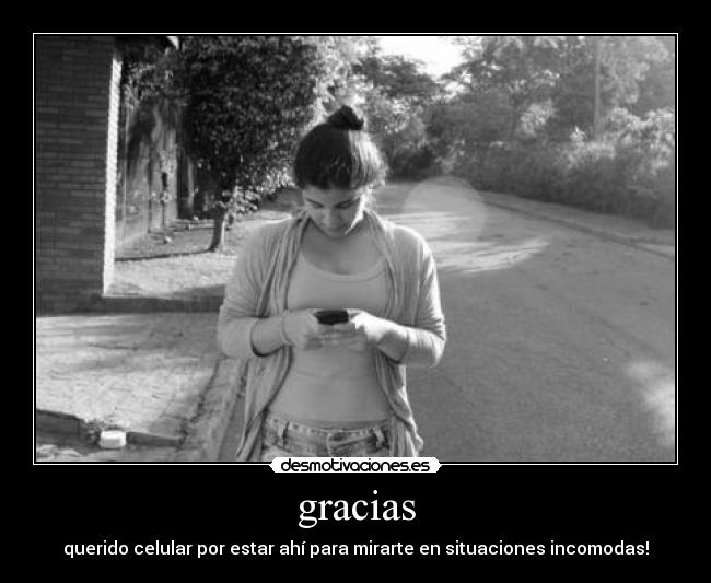 gracias - querido celular por estar ahí para mirarte en situaciones incomodas!