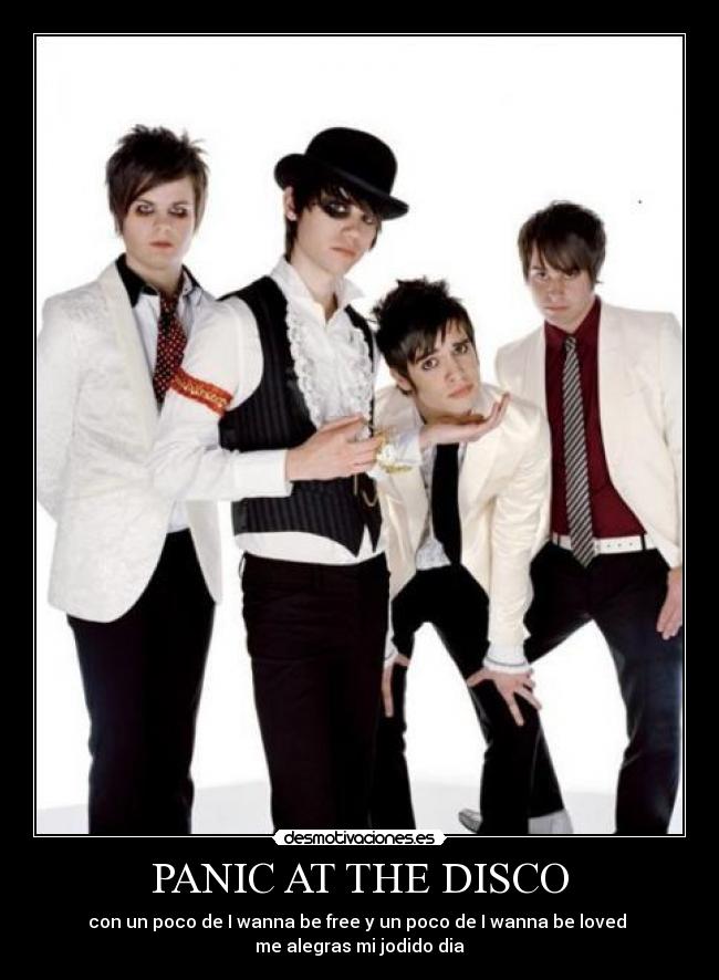 PANIC AT THE DISCO - con un poco de I wanna be free y un poco de I wanna be loved
me alegras mi jodido dia