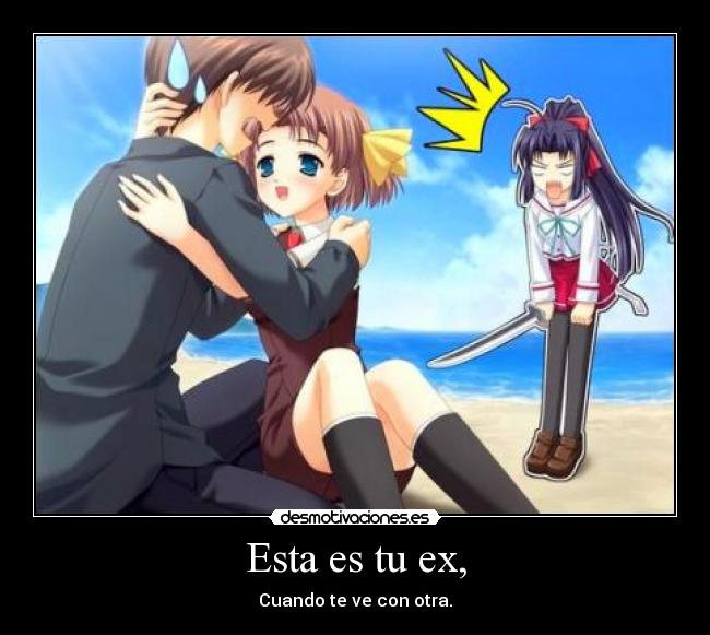 Esta es tu ex, - Cuando te ve con otra.