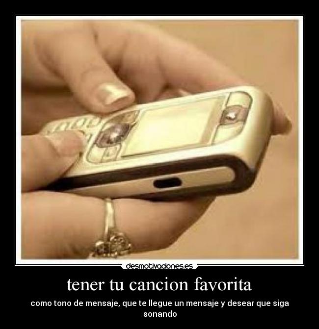 tener tu cancion favorita - como tono de mensaje, que te llegue un mensaje y desear que siga sonando