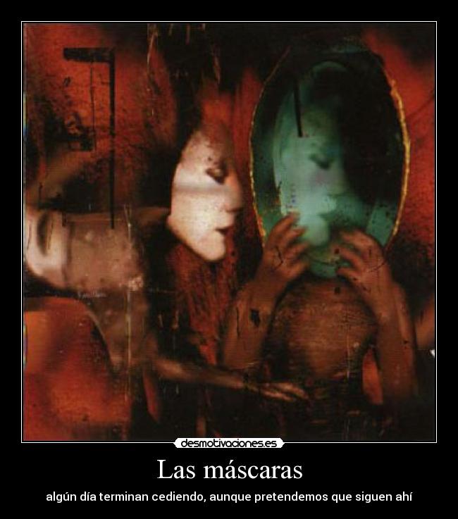 Las máscaras - algún día terminan cediendo, aunque pretendemos que siguen ahí