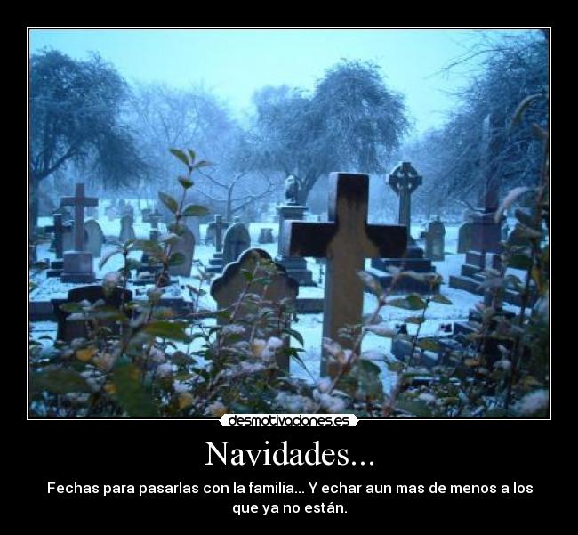 Navidades... - Fechas para pasarlas con la familia... Y echar aun mas de menos a los
que ya no están.