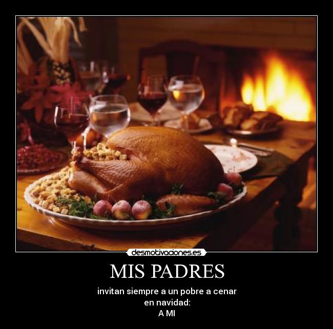 MIS PADRES - invitan siempre a un pobre a cenar
en navidad:
A MI