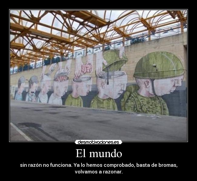 carteles mundo mundo sin razon sin cerebro funciona hemos comprobado mas bromas volvamos razonar desmotivaciones