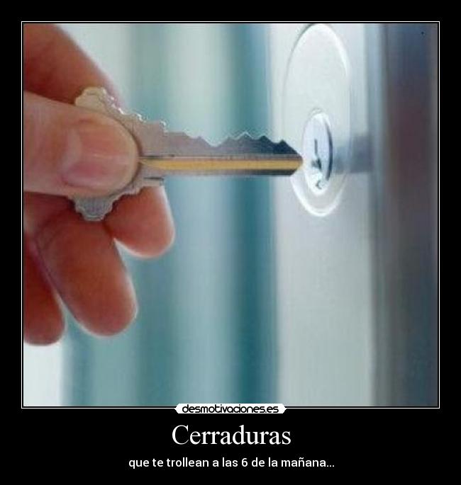 Cerraduras - que te trollean a las 6 de la mañana...