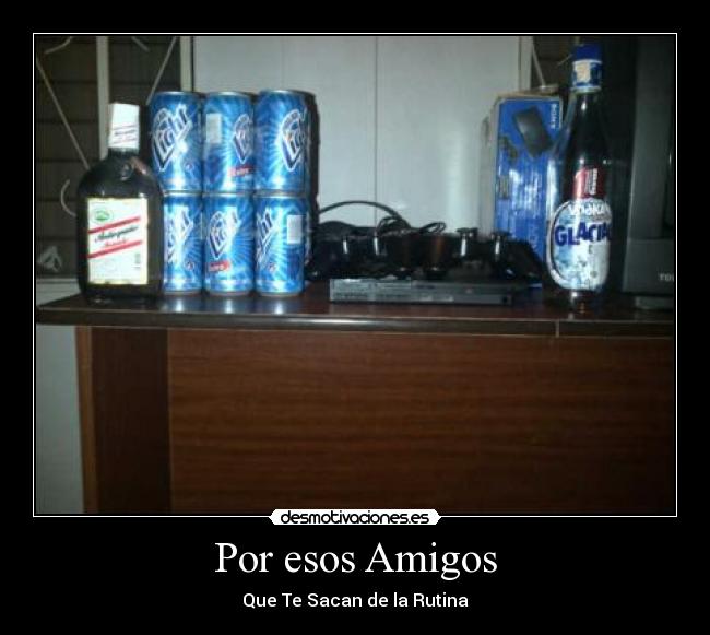 Por esos Amigos - Que Te Sacan de la Rutina