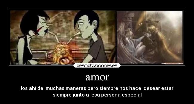 amor - los ahí de muchas maneras pero siempre nos hace desear estar
siempre junto a esa persona especial