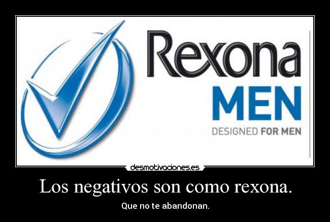 Los negativos son como rexona. - 