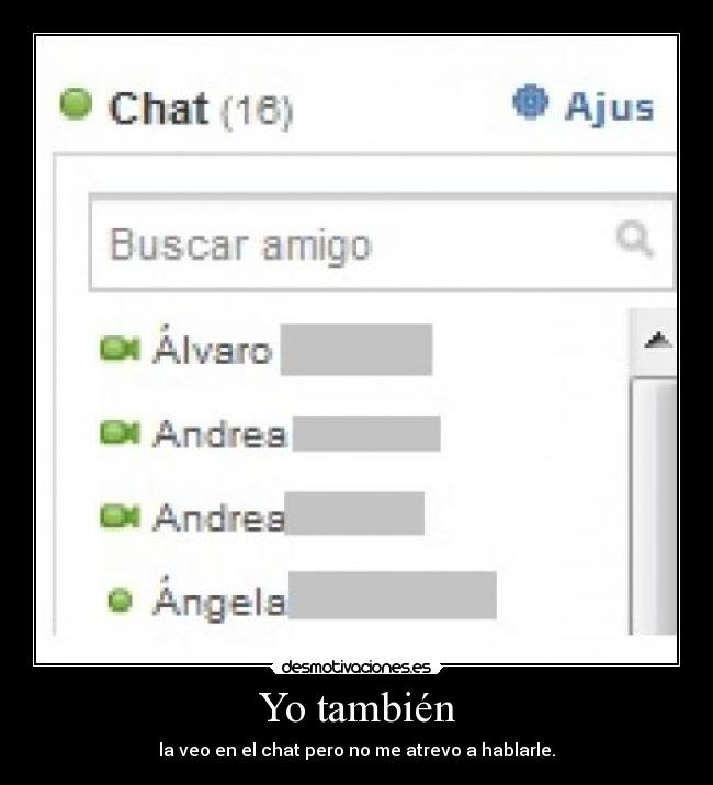Yo también - la veo en el chat pero no me atrevo a hablarle.