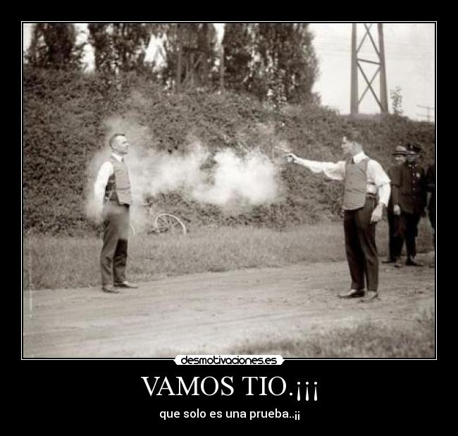 VAMOS TIO.¡¡¡ - que solo es una prueba..¡¡