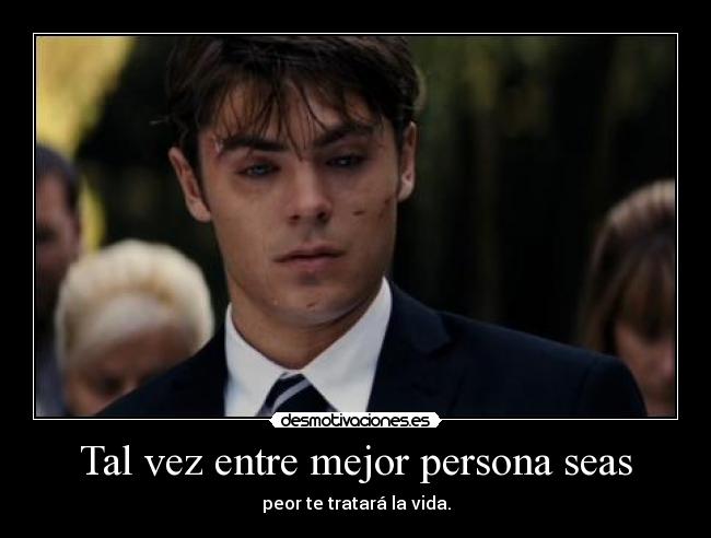 Tal vez entre mejor persona seas -