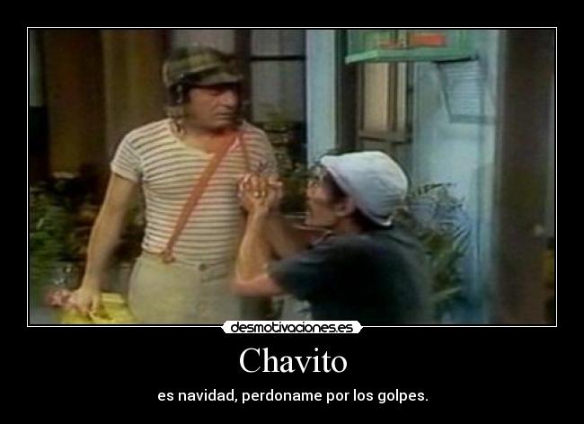 Chavito - es navidad, perdoname por los golpes.