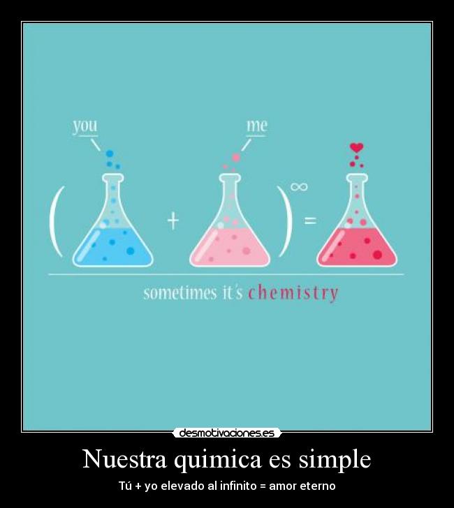 Nuestra quimica es simple - Tú + yo elevado al infinito = amor eterno