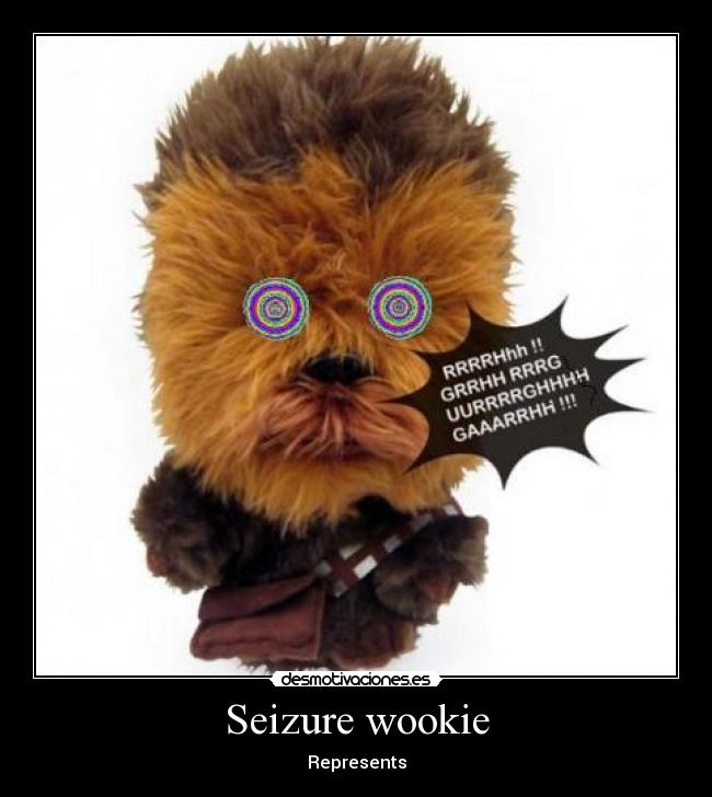Seizure wookie - Represents