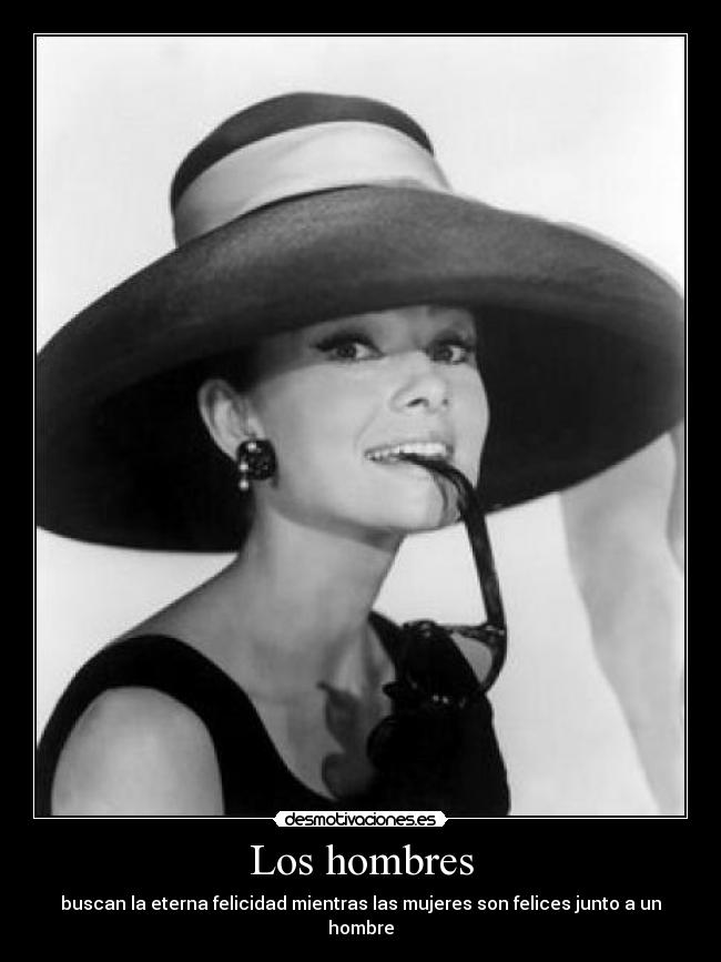 Los hombres - buscan la eterna felicidad mientras las mujeres son felices junto a un hombre
