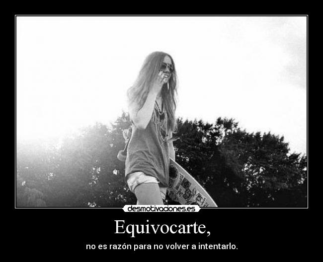 Equivocarte, - no es razón para no volver a intentarlo.