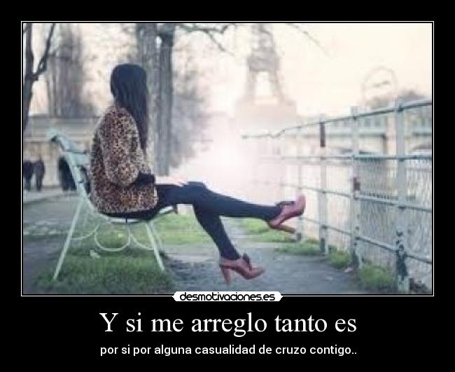 Y si me arreglo tanto es - 