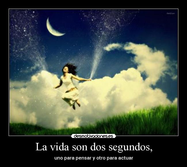 La vida son dos segundos, - 