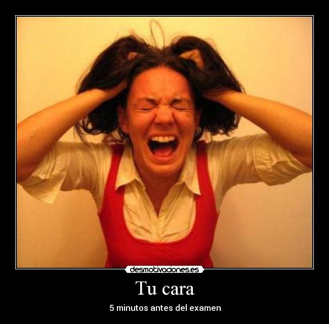 Tu cara - 5 minutos antes del examen