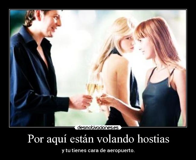 Por aquí están volando hostias -