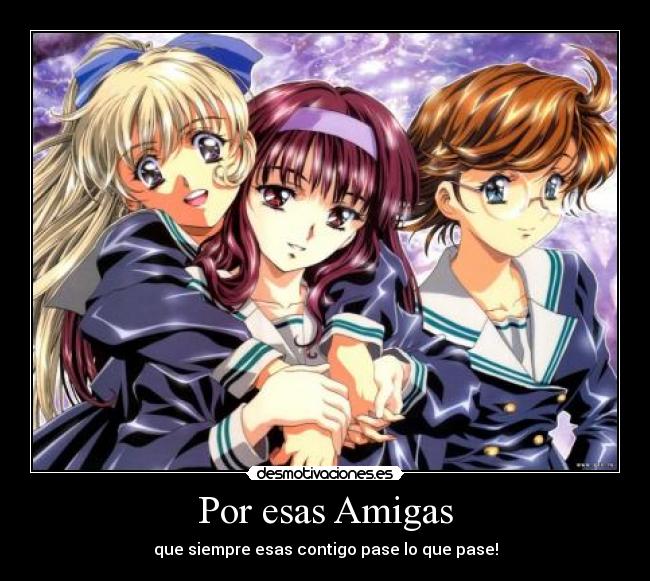 Por esas Amigas - que siempre esas contigo pase lo que pase!