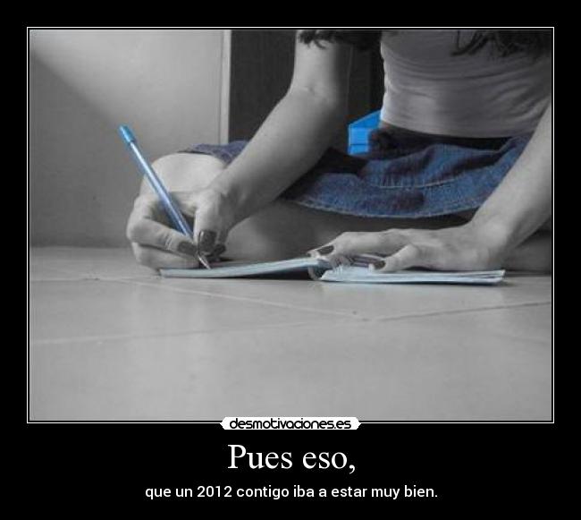 Pues eso, - que un 2012 contigo iba a estar muy bien.