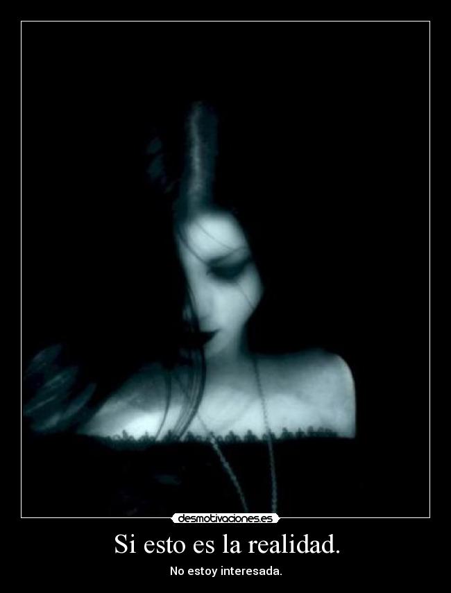 Si esto es la realidad. - No estoy interesada.
