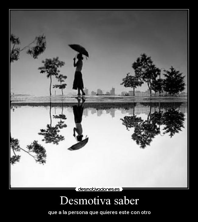 Desmotiva saber - que a la persona que quieres este con otro