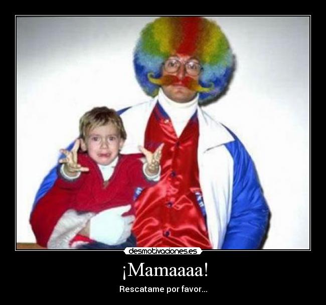 ¡Mamaaaa! -