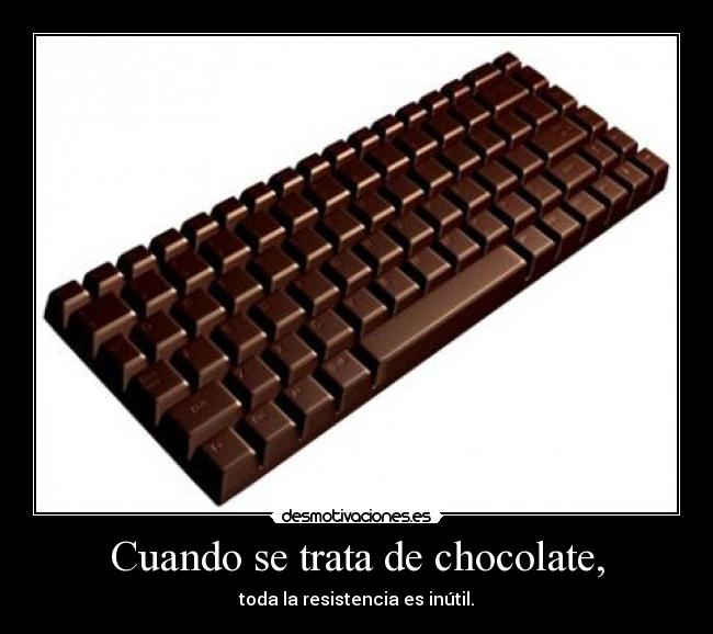 Cuando se trata de chocolate, - toda la resistencia es inútil.