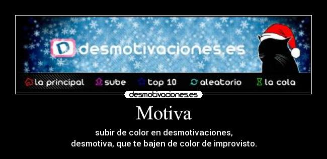 Motiva - subir de color en desmotivaciones,
desmotiva, que te bajen de color de improvisto.