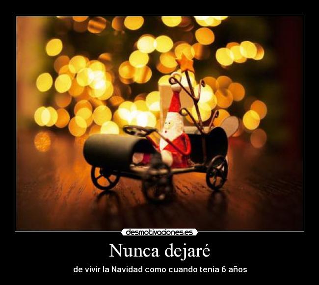 Nunca dejaré - de vivir la Navidad como cuando tenia 6 años
