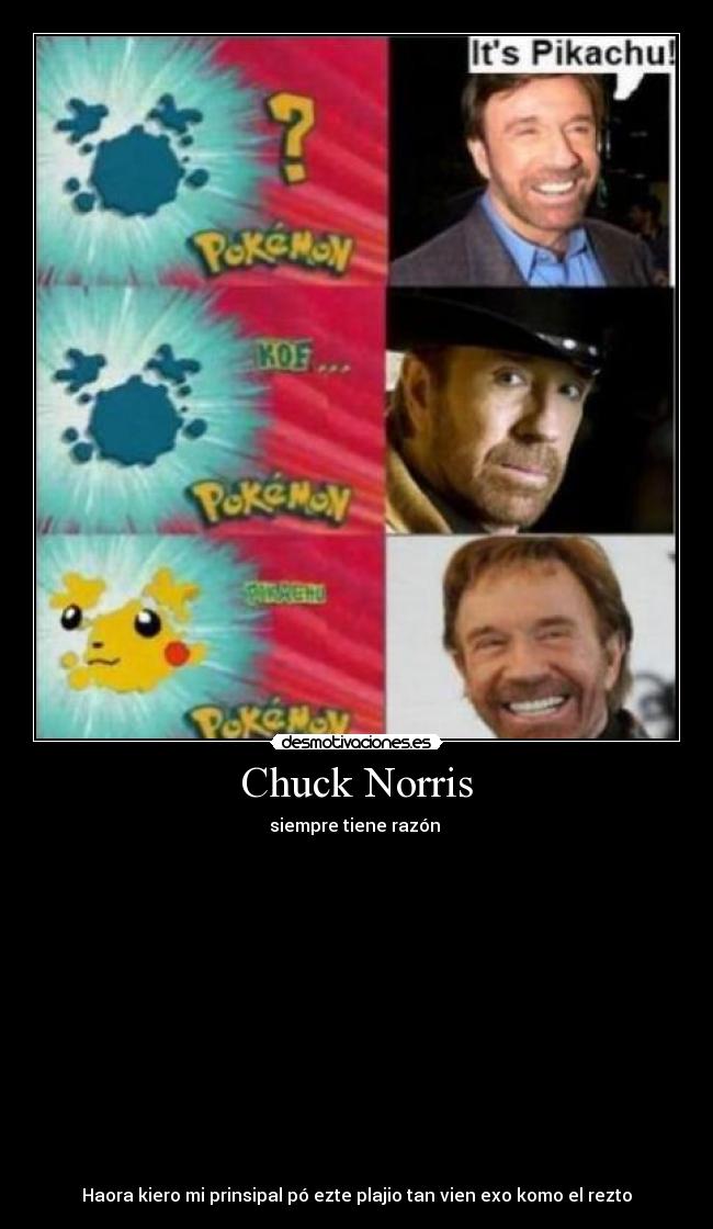 Chuck Norris - siempre tiene razón
Haora kiero mi prinsipal pó ezte plajio tan vien exo komo el rezto